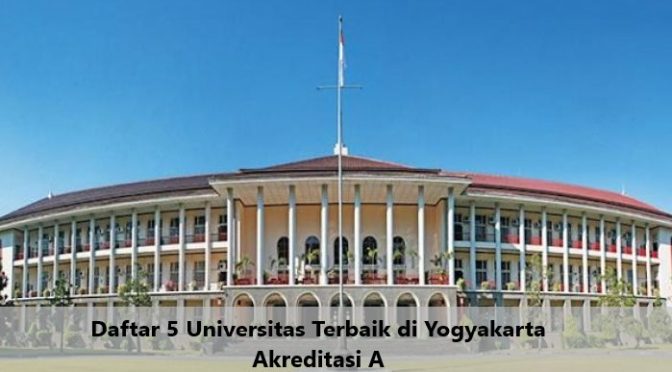 Daftar 5 Universitas Terbaik di Yogyakarta Akreditasi A