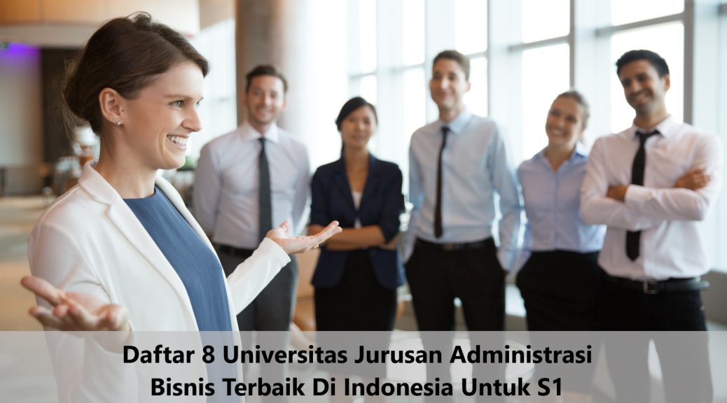Daftar 8 Universitas Jurusan Administrasi Bisnis Terbaik Di Indonesia Untuk S1